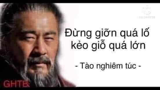 Tào tháo nhắc nhở “đừng giỡn quá lố, kẻo giỗ quá lớn”